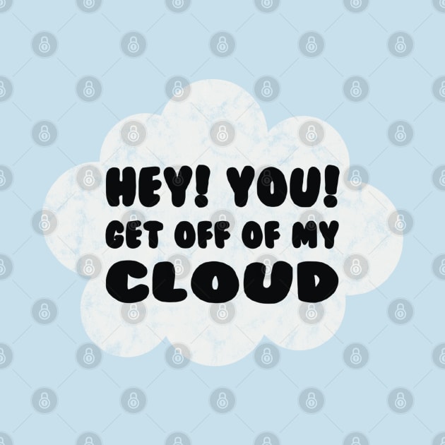 HEY YOU GET OFF OF MY CLOUD by BG305