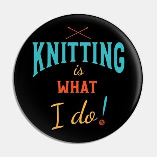 Knitting is What I Do Pin