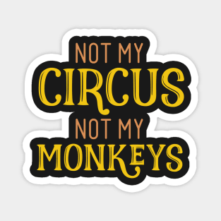 Not My Circus Not My Monkeys Magnet