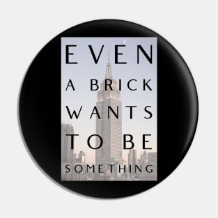 Even a Brick Wants To Be Something, Louis Kahn, Architects, Builders, Designers Gift Pin