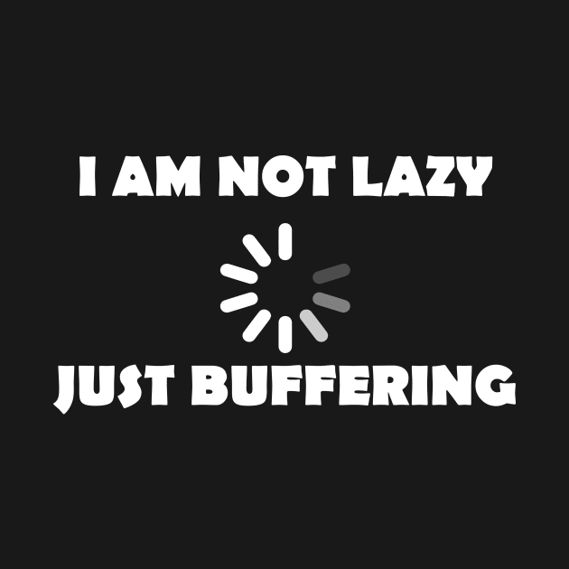 I Am Not Lazy Just Buffering by SinBle