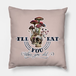 I'll eat you when I die Pillow