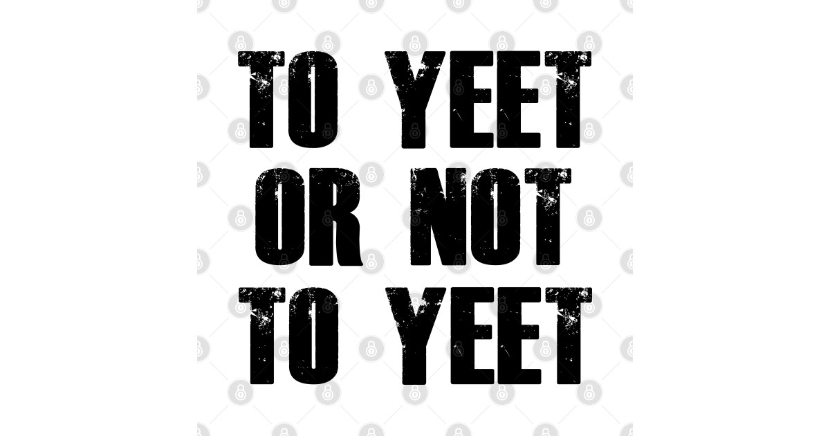 To Yeet or Not to Yeet - Yeet Or Be Yeeted - Pin | TeePublic UK