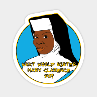 What Would Sister Mary Clarence Do? Magnet