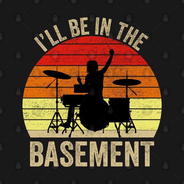 I'll Be In The Basement Drum Set Drumming Drummer by DragonTees