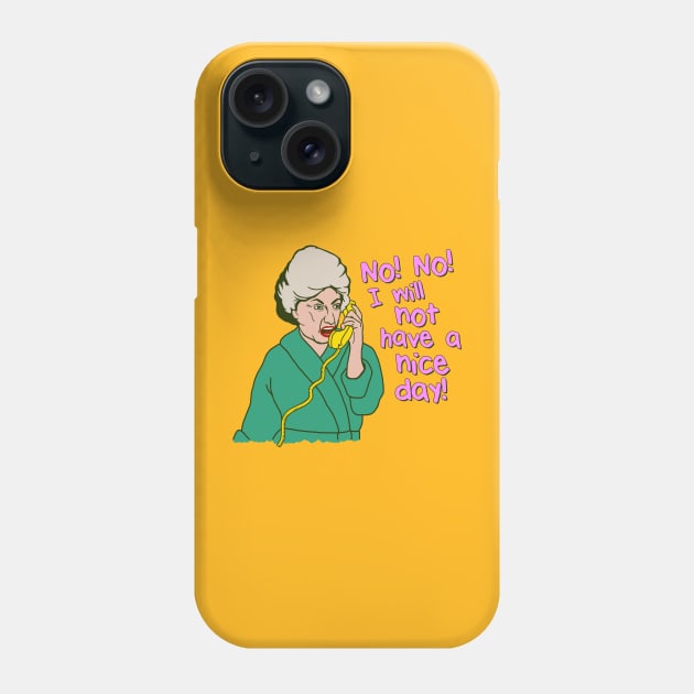 Dorothy Zbornak No I Will Not Have a Nice Day! Phone Case by darklordpug