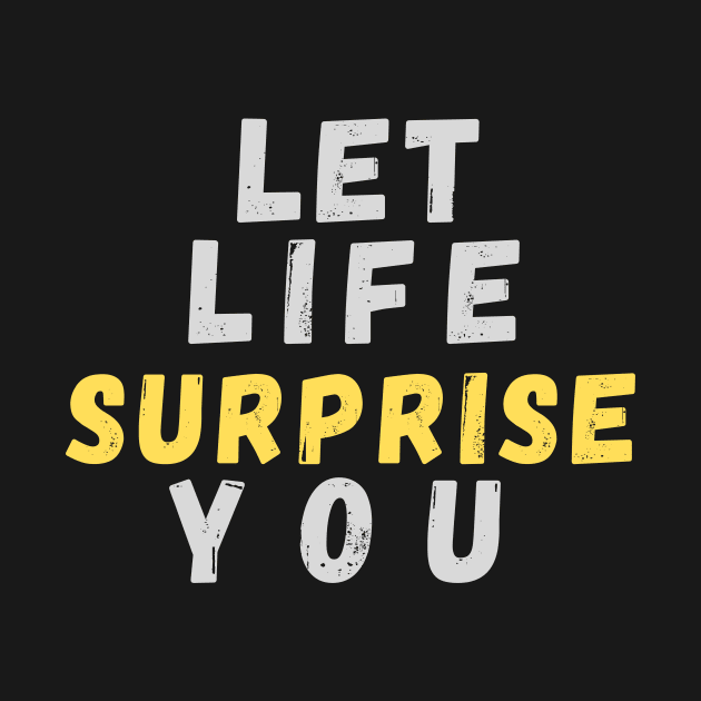 Let Life Surprise You by Rebecca Abraxas - Brilliant Possibili Tees