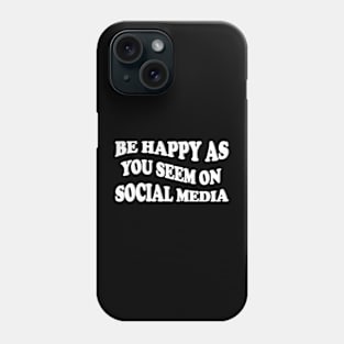 be happy as you seem on social media Phone Case
