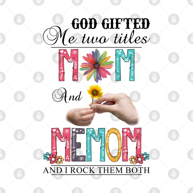 God Gifted Me Two Titles Mom And Memom And I Rock Them Both Wildflowers Valentines Mothers Day by KIMIKA