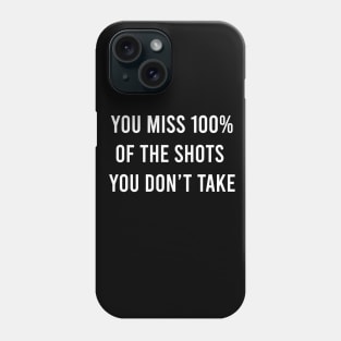 You Miss 100% Of The Shots You Don't Take Phone Case