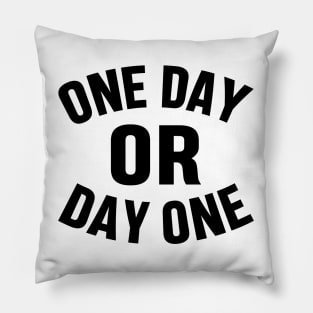 ONE DAY OR DAY ONE MOTIVATIONAL INSPIRATIONAL GIFT Pillow