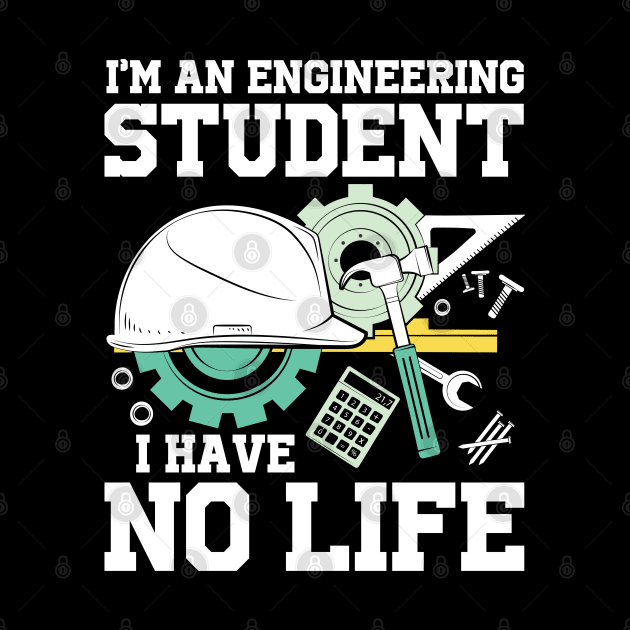 I'm An Engineering Student I Have No Life by AngelBeez29