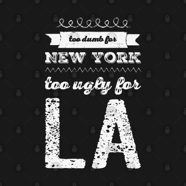 Too dumb for New York Too ugly for Los Angeles funny quotes by BoogieCreates