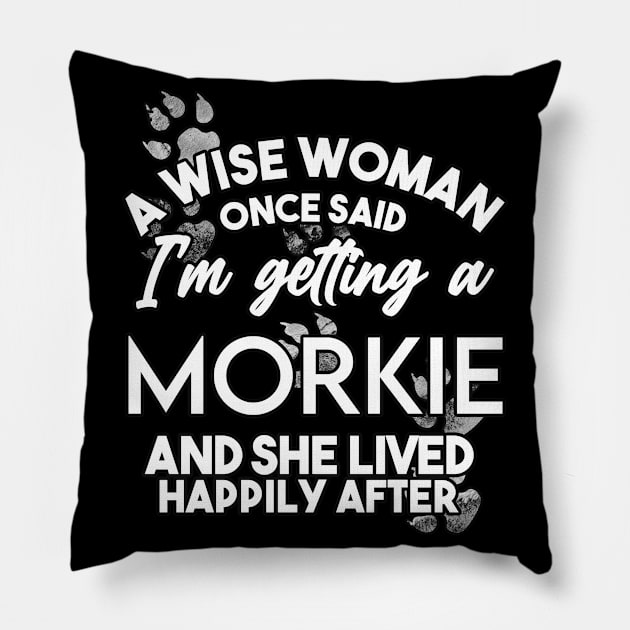 A wise woman once said i'm getting a Morkie and she lived happily after Pillow by SerenityByAlex