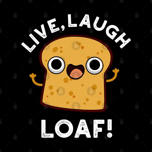 Live, Laugh, Loaf Cute Bread Pun by punnybone