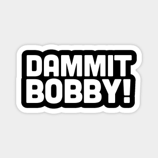 DAMMIT BOBBY! Magnet