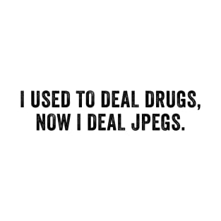 Used To Deal Drugs, Now I Deal JPEGs. T-Shirt