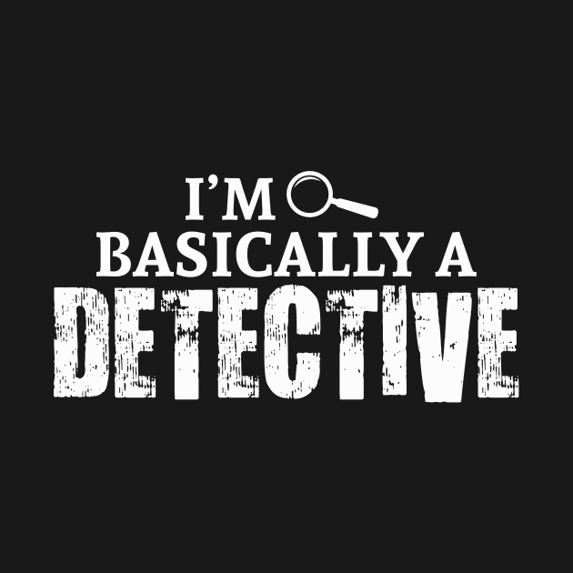 I'm Basically a Detective by TeesMeandCompany