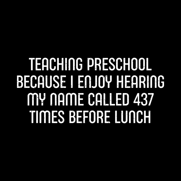 Teaching preschool Because I enjoy hearing my name by trendynoize