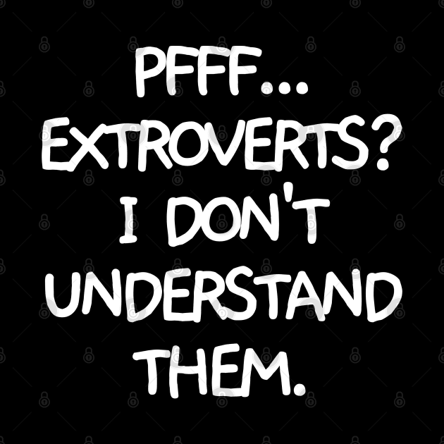 Pfff.. extroverts? by mksjr