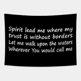 Spirit lead me where my trust is without borders Let me walk upon the waters Wherever You would call me Tapestry