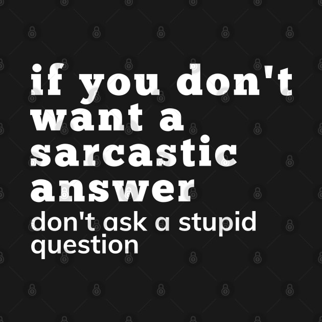 If You Don't Want A Sarcastic Answer Don't Ask A Stupid Question. Funny Sarcastic NSFW Saying. White by That Cheeky Tee