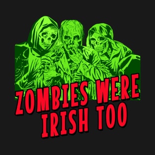 ZOMBIES WERE IRISH TOO T-Shirt