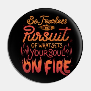 Be Fearless In The Pursuit Of What Sets Your Soul On Fire by Tobe Fonseca Pin