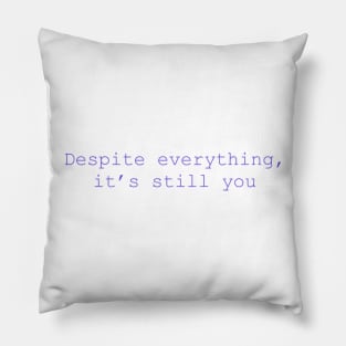 Despite everything it’s still you Pillow