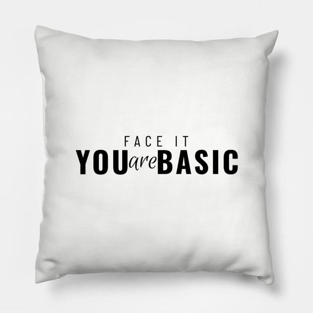 Face It You Are Basic Pillow by graphicsavage