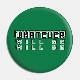 Whatever Will Be Will Be Pin