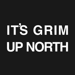 It’s Grim Up North text T-Shirt