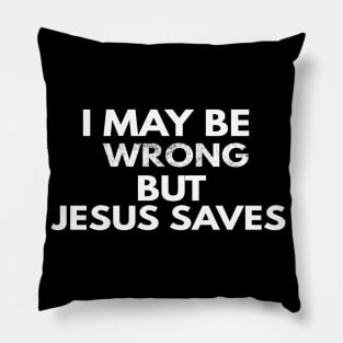 I May Be Wrong But Jesus Saves Pillow