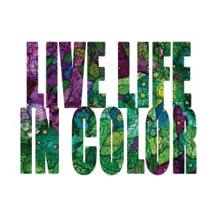 Word Art Live Life in Color from original alcohol ink painting T-Shirt