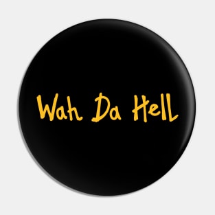 Wah Da Hell Pin