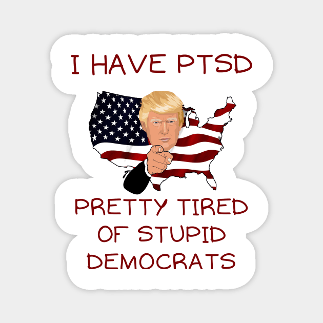 I have PTSD pretty tired of stupid democrats Magnet by IOANNISSKEVAS