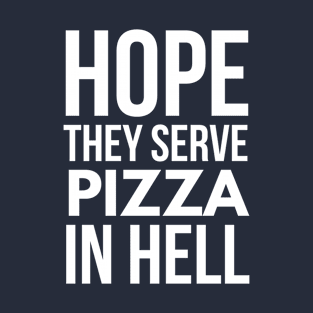 Hope they serve Pizza in hell T-Shirt