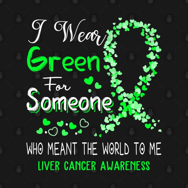 I Wear Green For Someone Who Meant The World To Me Liver Cancer Awareness Support Liver Cancer Warrior Gifts by ThePassion99