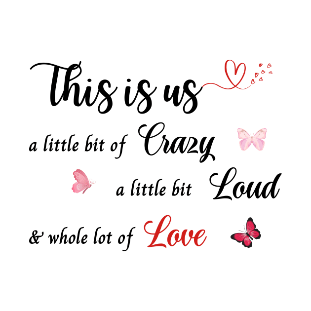 This Is Us A Little Bit Of Crazy A Little Bit Of Loud and a whole lot of love by Art ucef