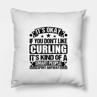 Curling Lover It's Okay If You Don't Like Curling It's Kind Of A Smart People Sports Anyway Pillow