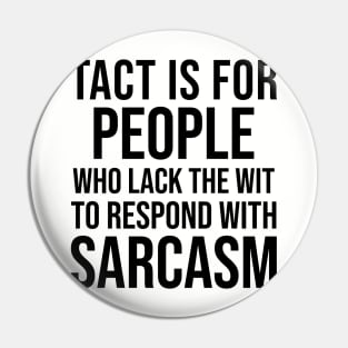 Tact is for people who lack the wit to respond with sarcasm Pin