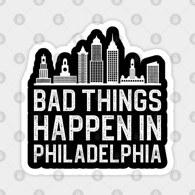 Bad Things Happen In Philadelphia Magnet by DragonTees