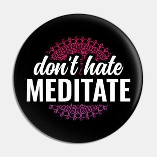 Dont Hate Meditate Yoga and Meditation Pin