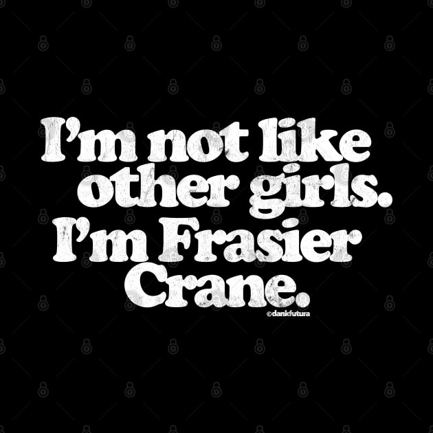 I'm Not Like Other Girls I'm Frasier Crane by DankFutura