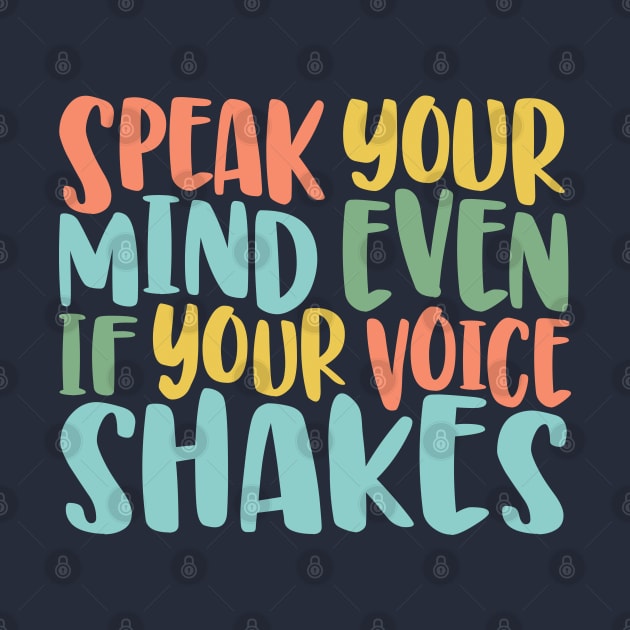 Speak Your Mind Even If Your Voice Shakes - motivational quote brave social justice by KellyDesignCompany