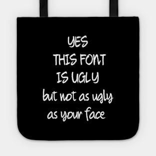 This Font Is Ugly But Not As Ugly As Your Face Tote