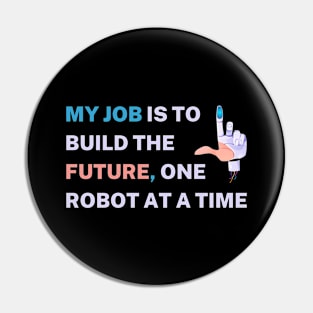 My job is to build the future, one robot at a time Pin