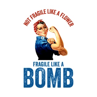 Not Fragile Like A Flower Fragile Like A Bomb Gift Quote T-Shirt