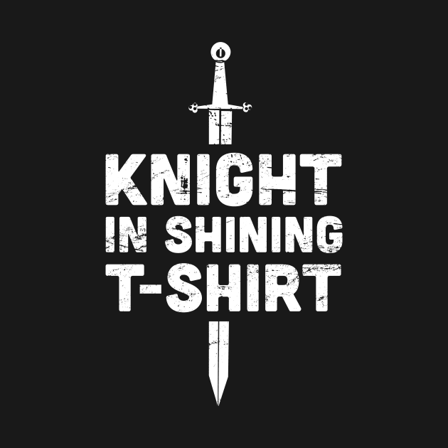 Knight In Shining T-Shirt | Renaissance Festival Costume by MeatMan