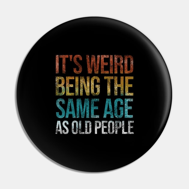 It's Weird Being The Same Age As Old People Funny Retro Pin by Rishirt